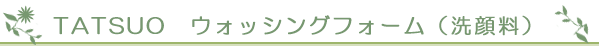 TATSUO　ウォッシングフォーム（洗顔料）